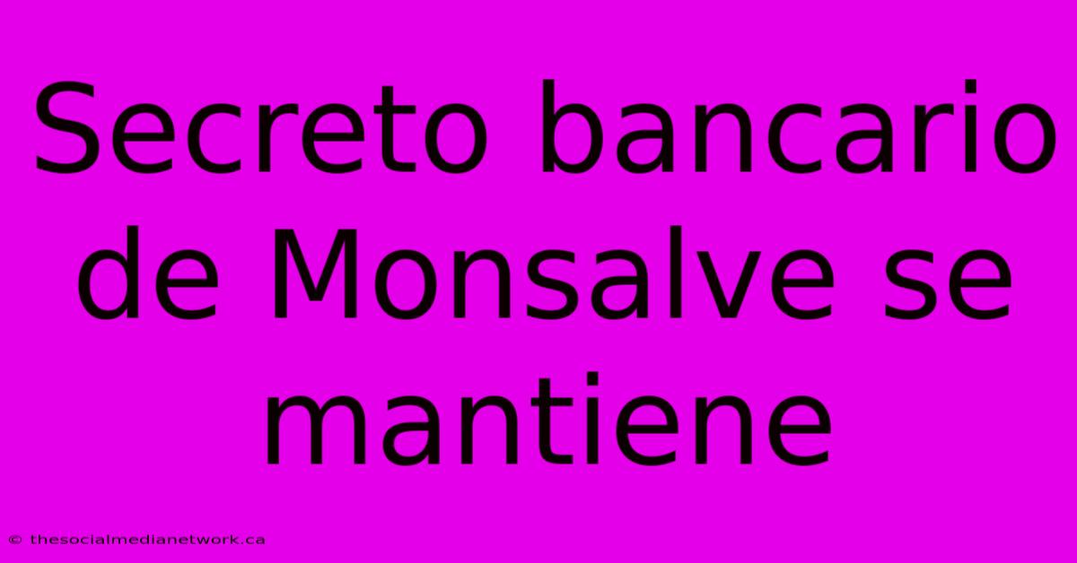 Secreto Bancario De Monsalve Se Mantiene