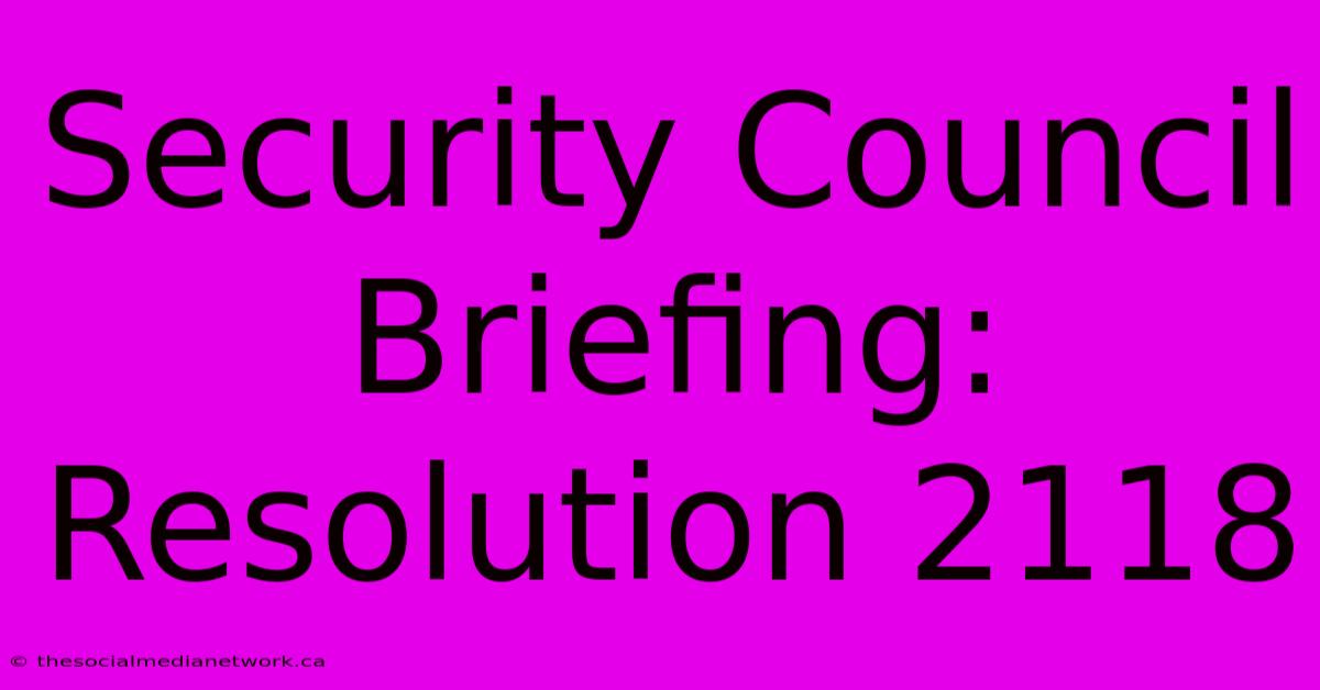 Security Council Briefing: Resolution 2118