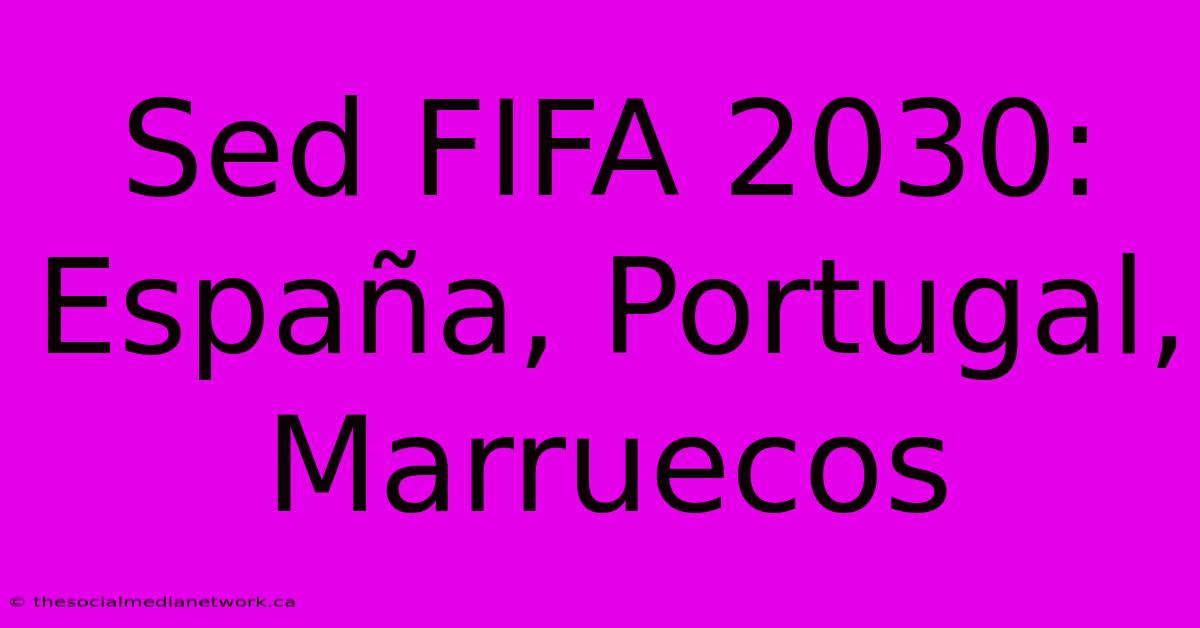 Sed FIFA 2030: España, Portugal, Marruecos