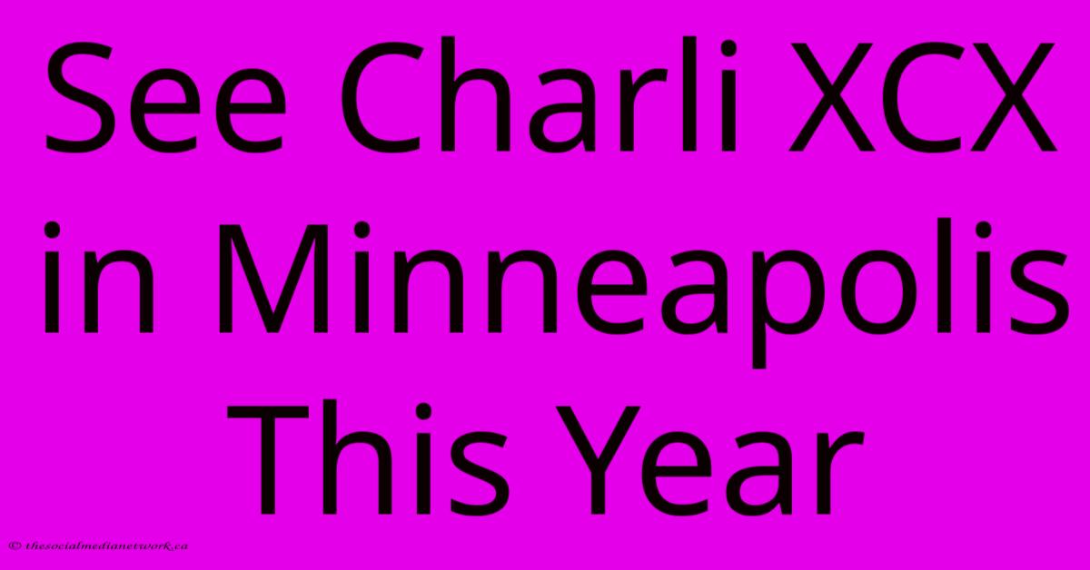 See Charli XCX In Minneapolis This Year See Charli XCX In Minneapolis This Year