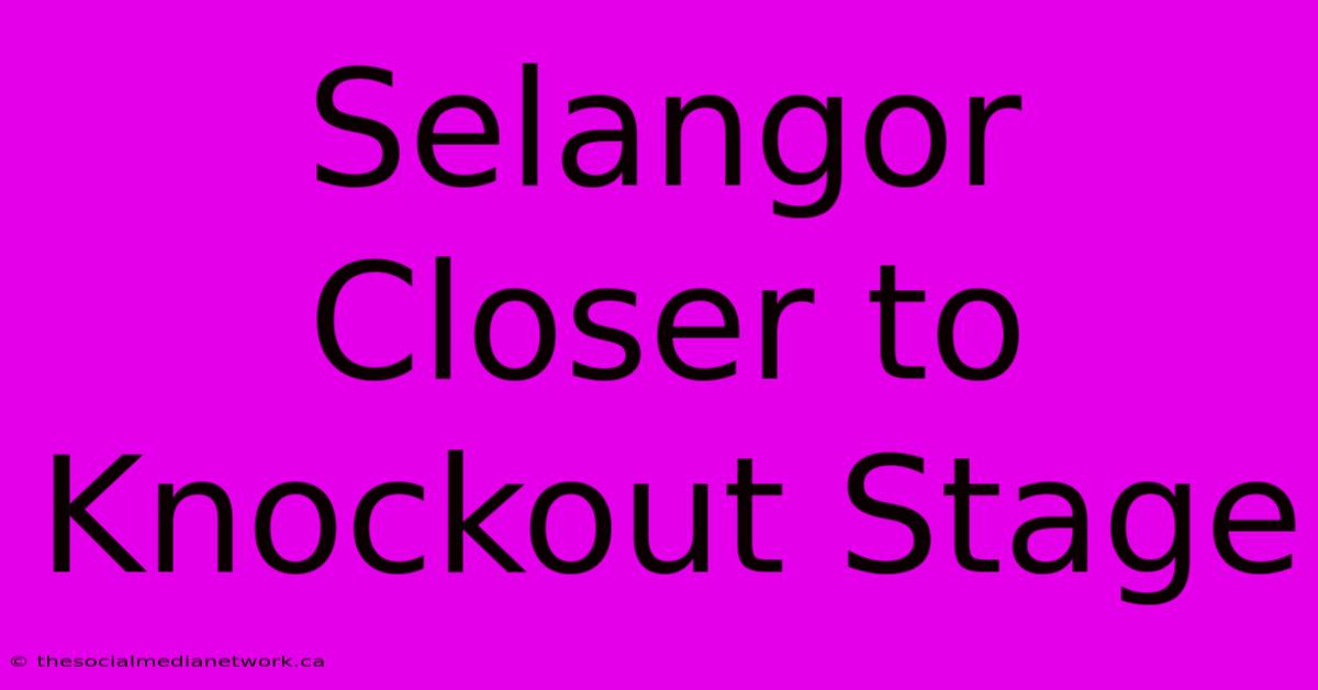 Selangor Closer To Knockout Stage