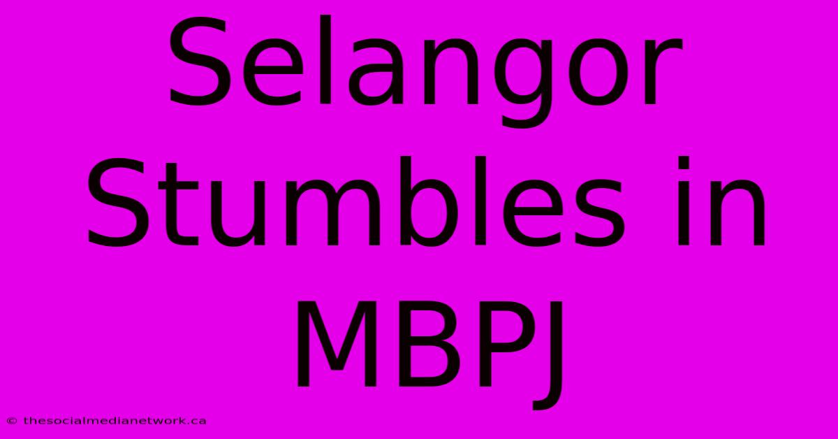 Selangor Stumbles In MBPJ