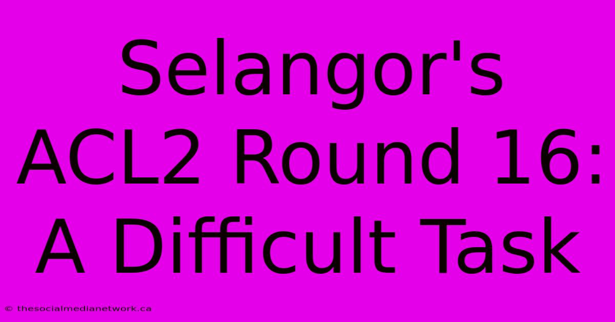 Selangor's ACL2 Round 16: A Difficult Task