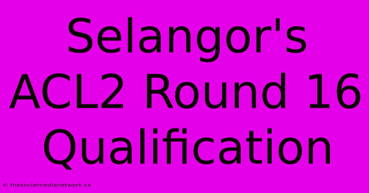 Selangor's ACL2 Round 16 Qualification