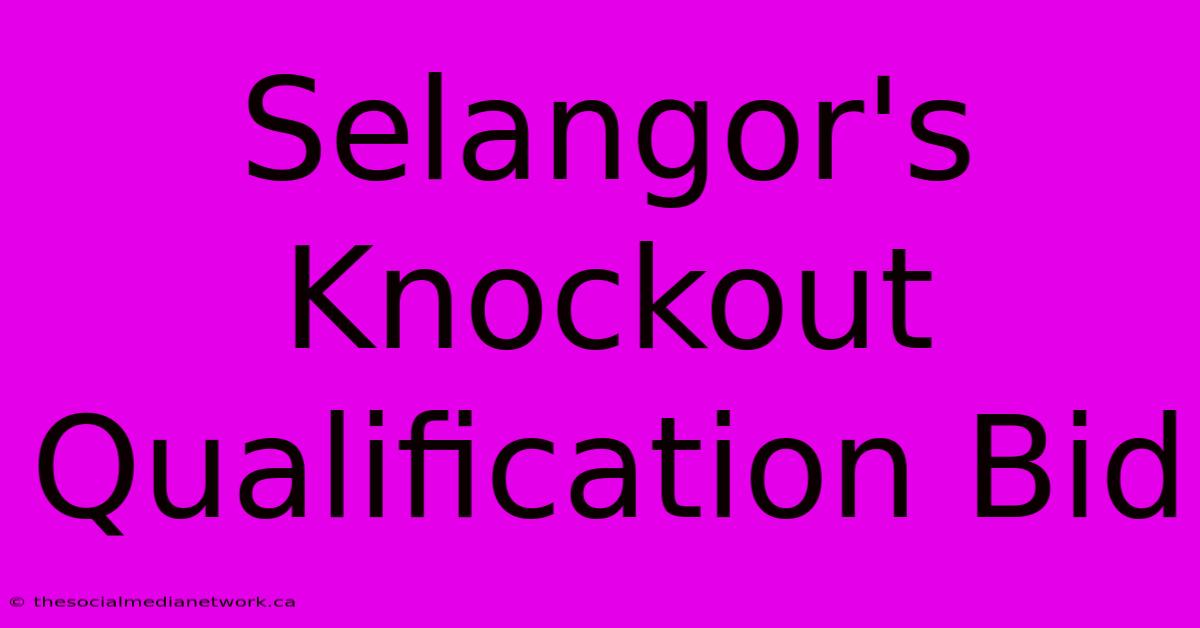 Selangor's Knockout Qualification Bid