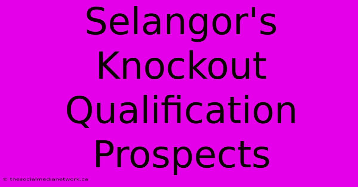 Selangor's Knockout Qualification Prospects