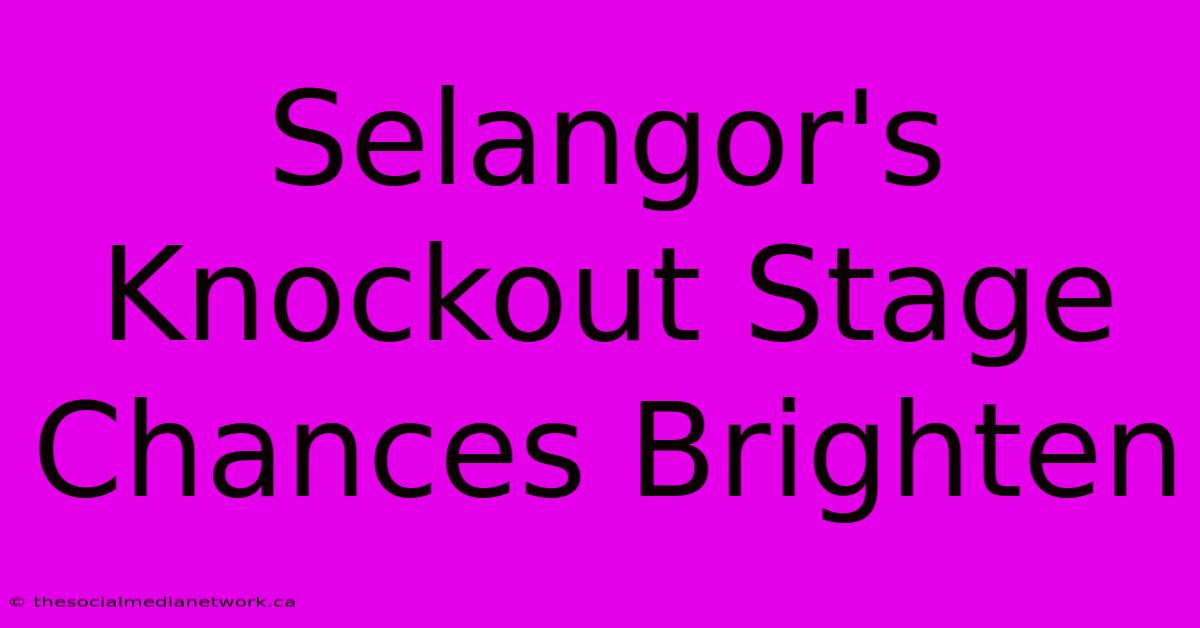 Selangor's Knockout Stage Chances Brighten