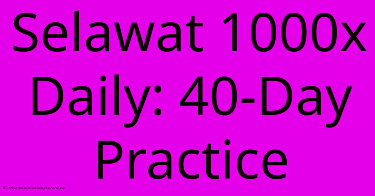Selawat 1000x Daily: 40-Day Practice Selawat 1000x Daily: 40-Day Practice