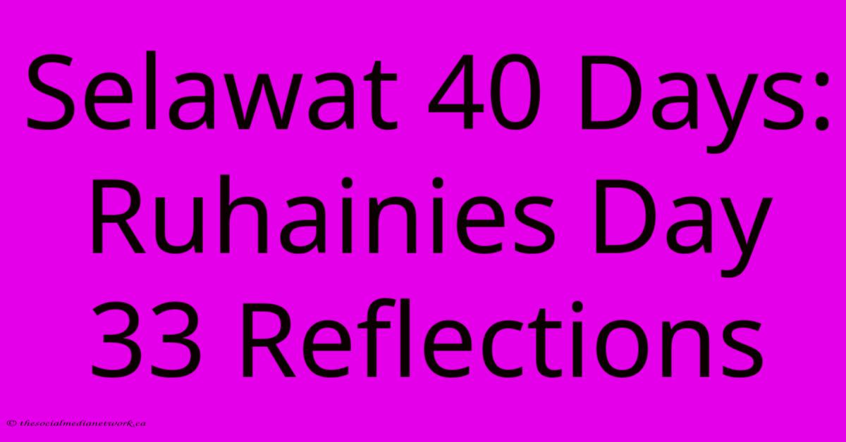 Selawat 40 Days: Ruhainies Day 33 Reflections Selawat 40 Days: Ruhainies Day 33 Reflections