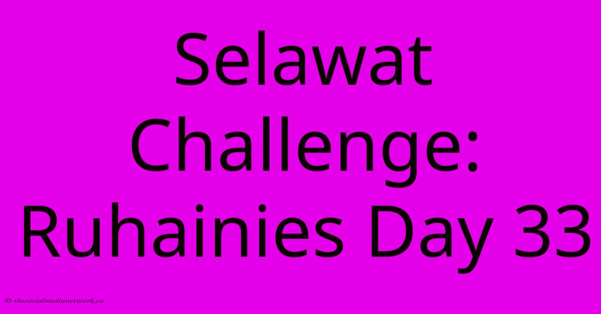 Selawat Challenge: Ruhainies Day 33 Selawat Challenge: Ruhainies Day 33