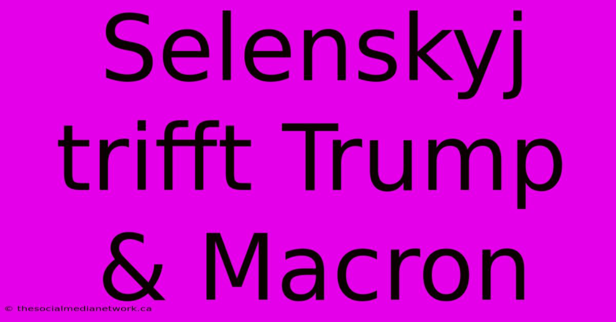 Selenskyj Trifft Trump & Macron