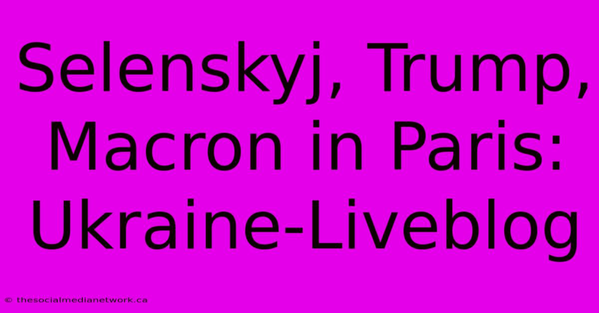 Selenskyj, Trump, Macron In Paris: Ukraine-Liveblog