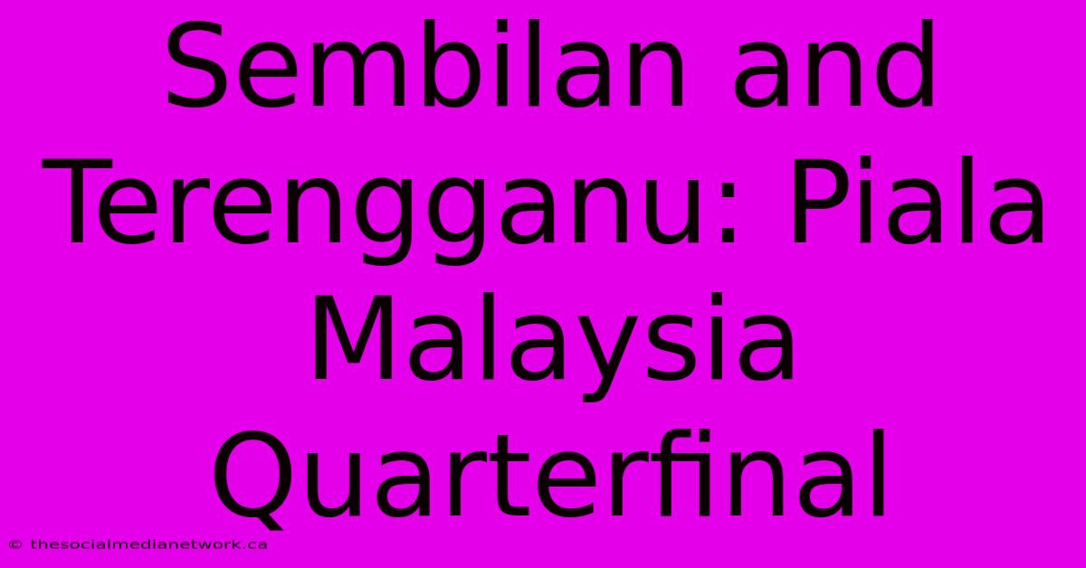 Sembilan And Terengganu: Piala Malaysia Quarterfinal