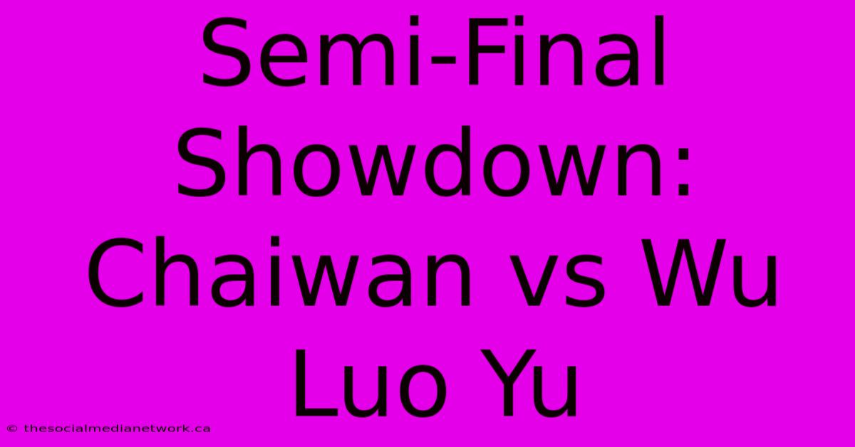 Semi-Final Showdown: Chaiwan Vs Wu Luo Yu