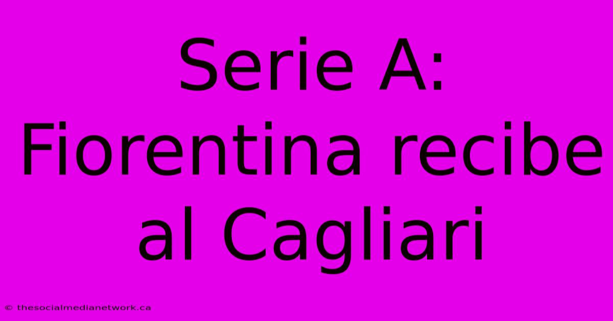 Serie A: Fiorentina Recibe Al Cagliari