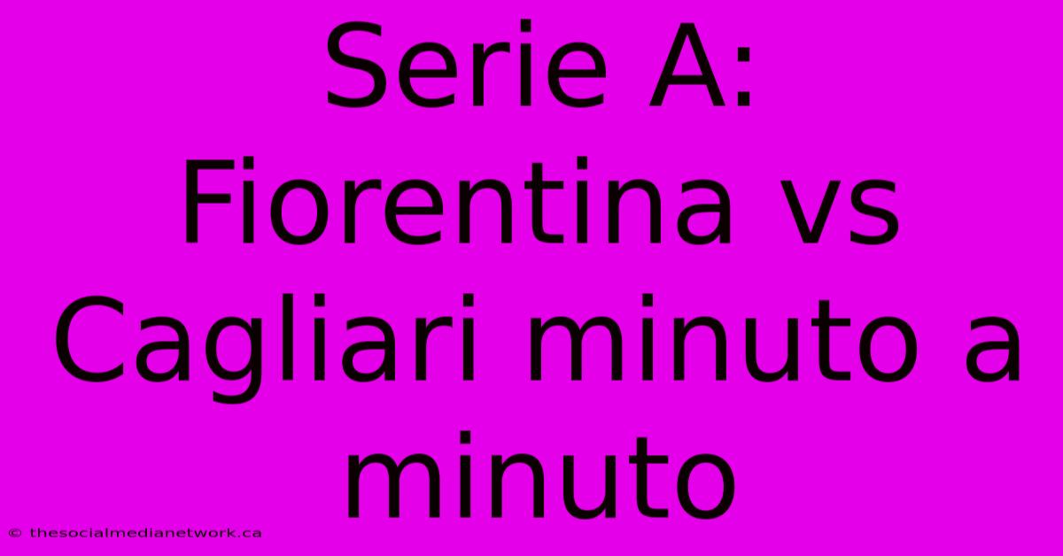 Serie A: Fiorentina Vs Cagliari Minuto A Minuto