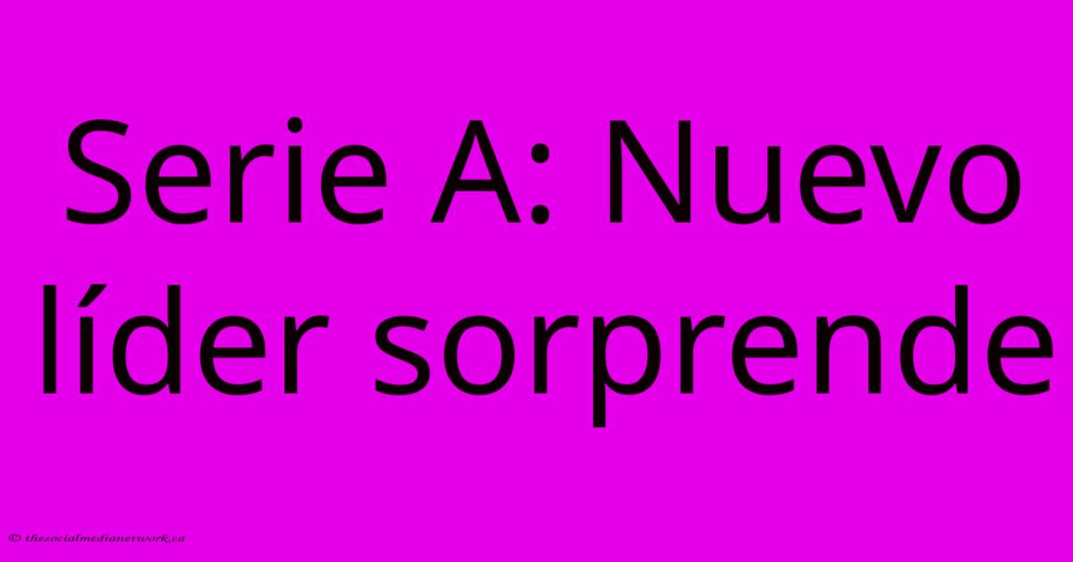 Serie A: Nuevo Líder Sorprende Serie A: Nuevo Líder Sorprende