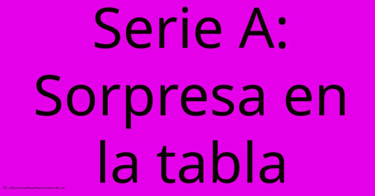 Serie A: Sorpresa En La Tabla Serie A: Sorpresa En La Tabla