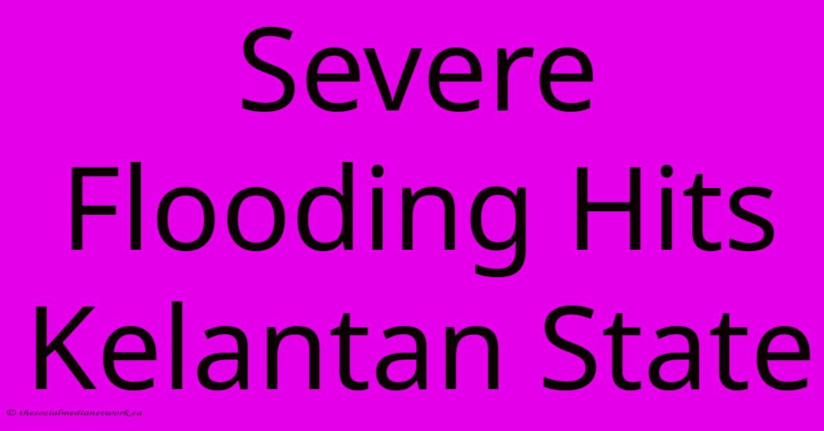 Severe Flooding Hits Kelantan State Severe Flooding Hits Kelantan State