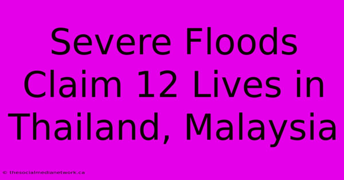 Severe Floods Claim 12 Lives In Thailand, Malaysia