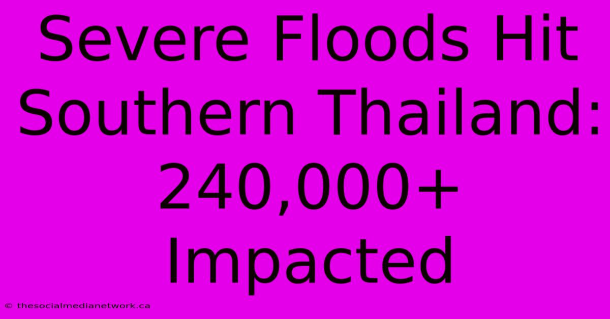 Severe Floods Hit Southern Thailand: 240,000+ Impacted