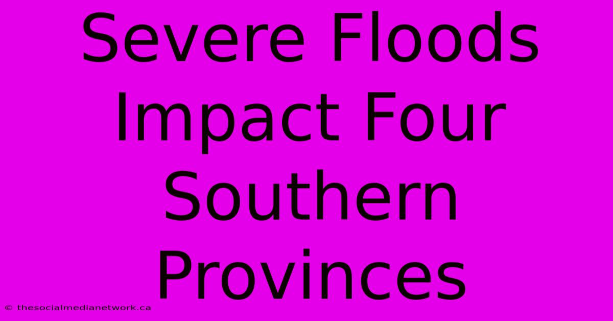 Severe Floods Impact Four Southern Provinces