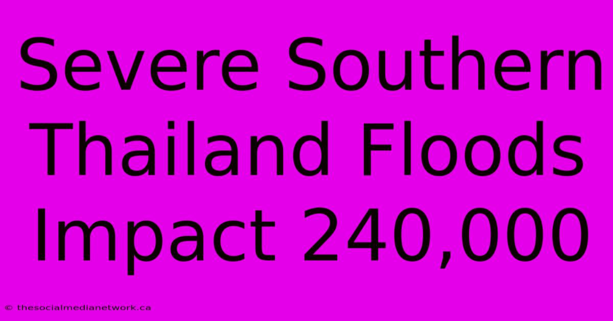 Severe Southern Thailand Floods Impact 240,000