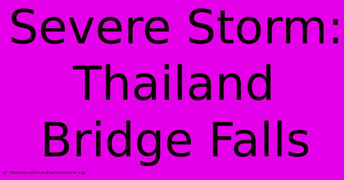 Severe Storm: Thailand Bridge Falls