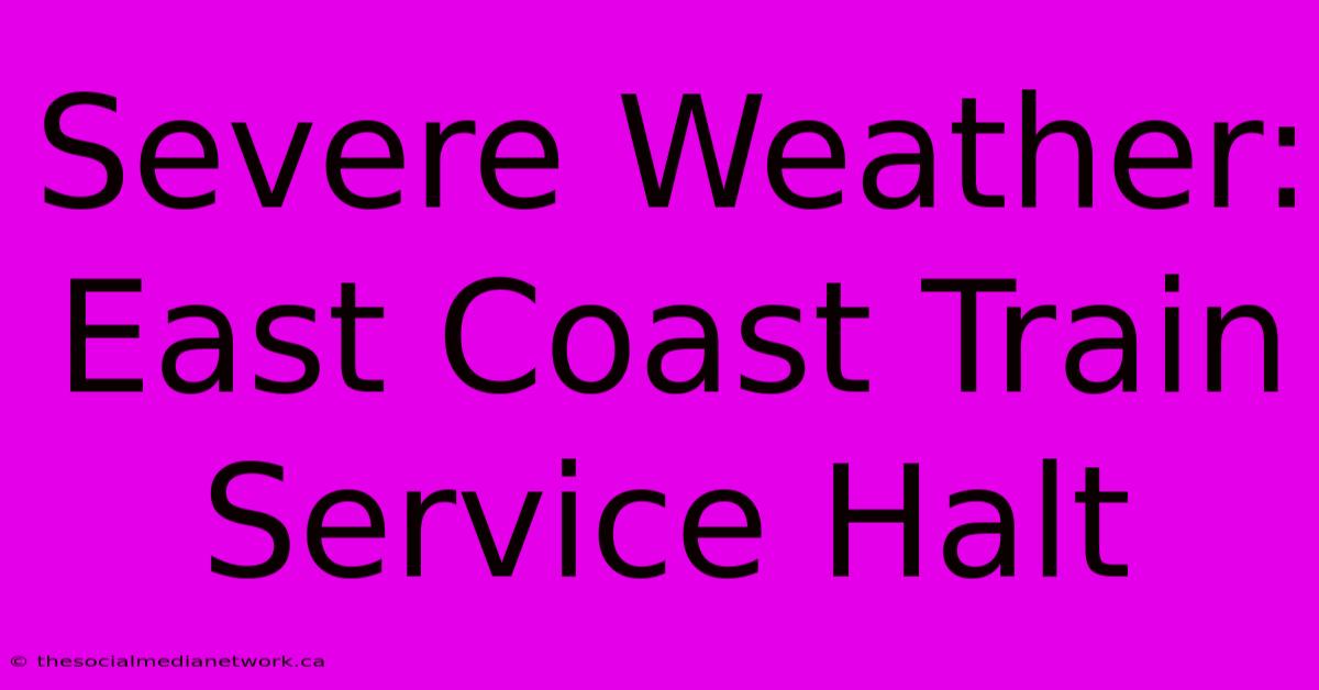 Severe Weather: East Coast Train Service Halt