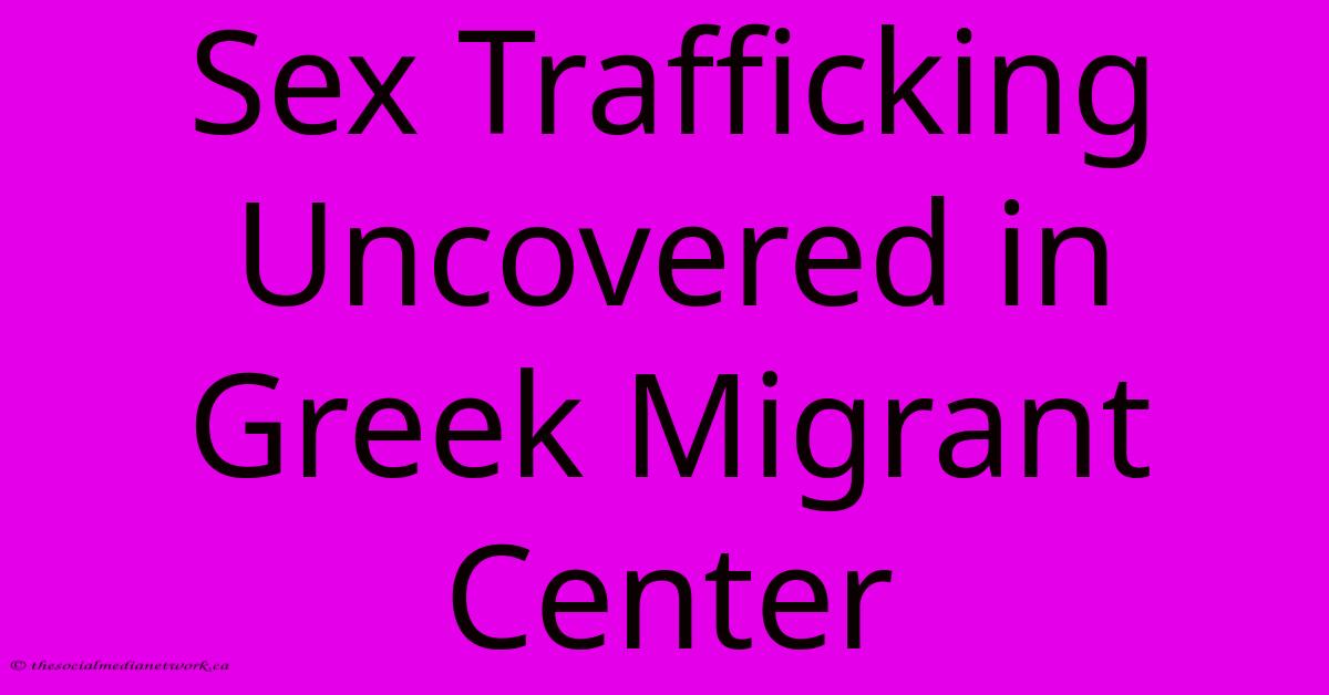 Sex Trafficking Uncovered In Greek Migrant Center