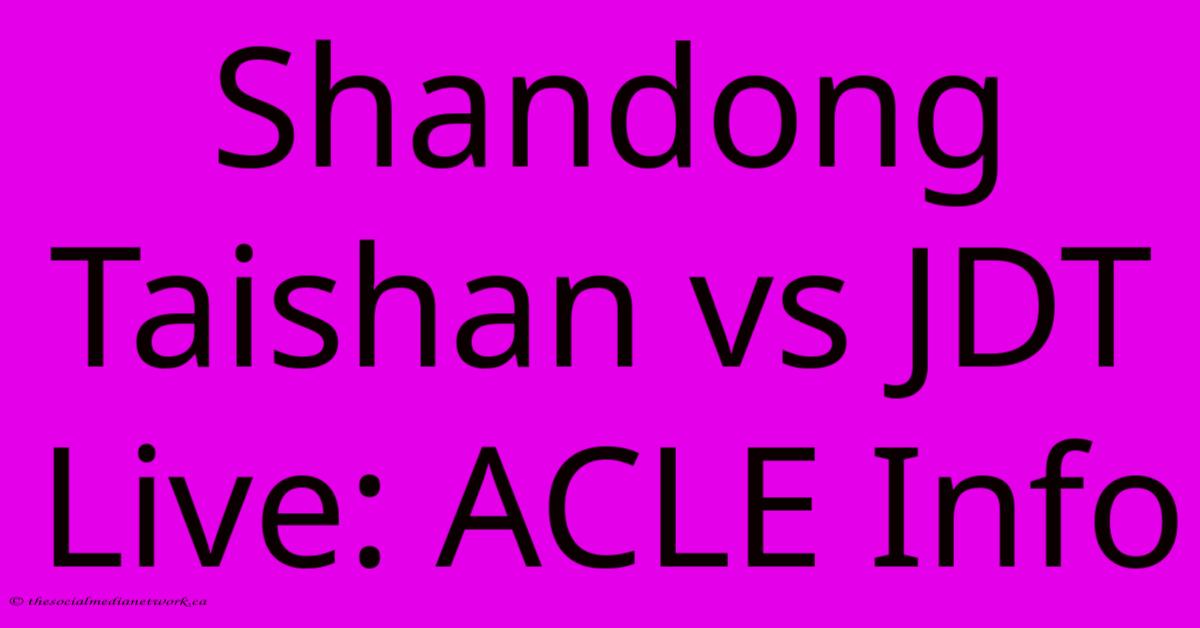 Shandong Taishan Vs JDT Live: ACLE Info Shandong Taishan Vs JDT Live: ACLE Info