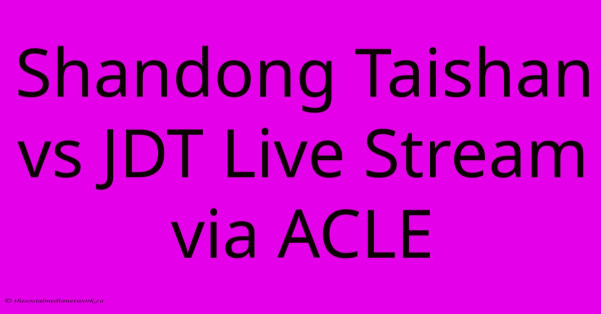 Shandong Taishan Vs JDT Live Stream Via ACLE Shandong Taishan Vs JDT Live Stream Via ACLE