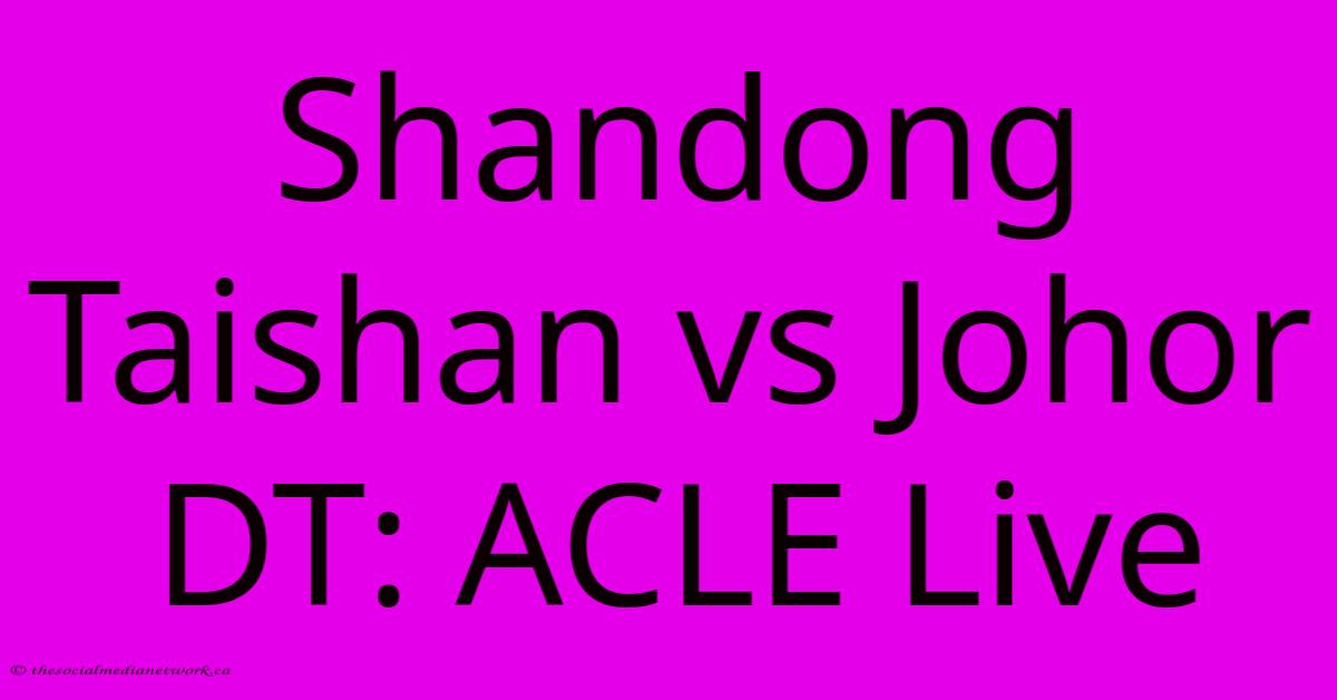 Shandong Taishan Vs Johor DT: ACLE Live Shandong Taishan Vs Johor DT: ACLE Live