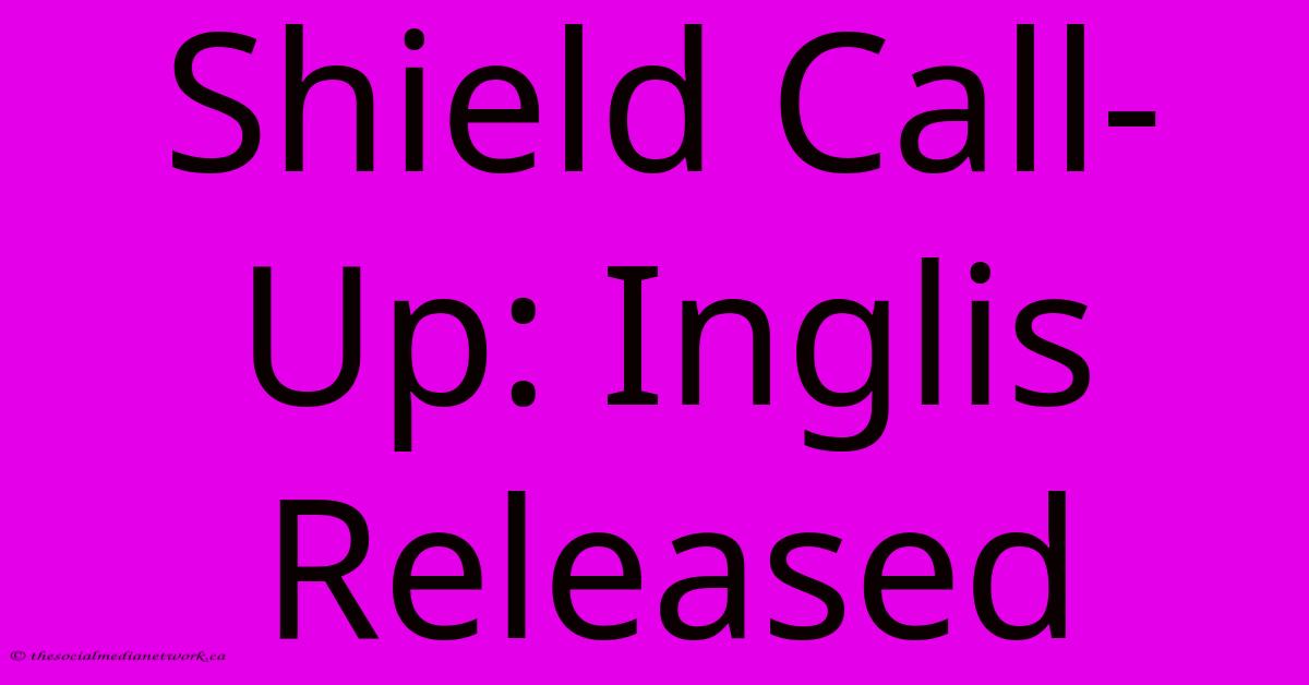Shield Call-Up: Inglis Released Shield Call-Up: Inglis Released