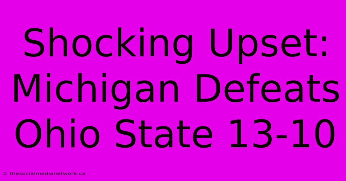 Shocking Upset: Michigan Defeats Ohio State 13-10