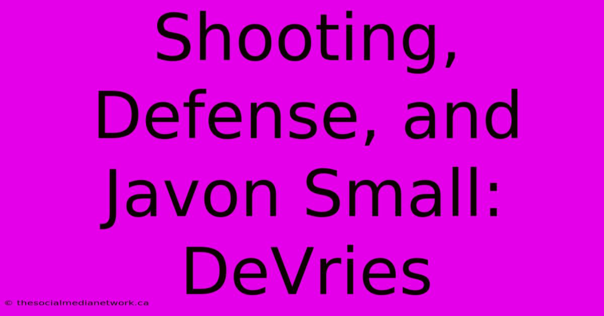 Shooting, Defense, And Javon Small: DeVries