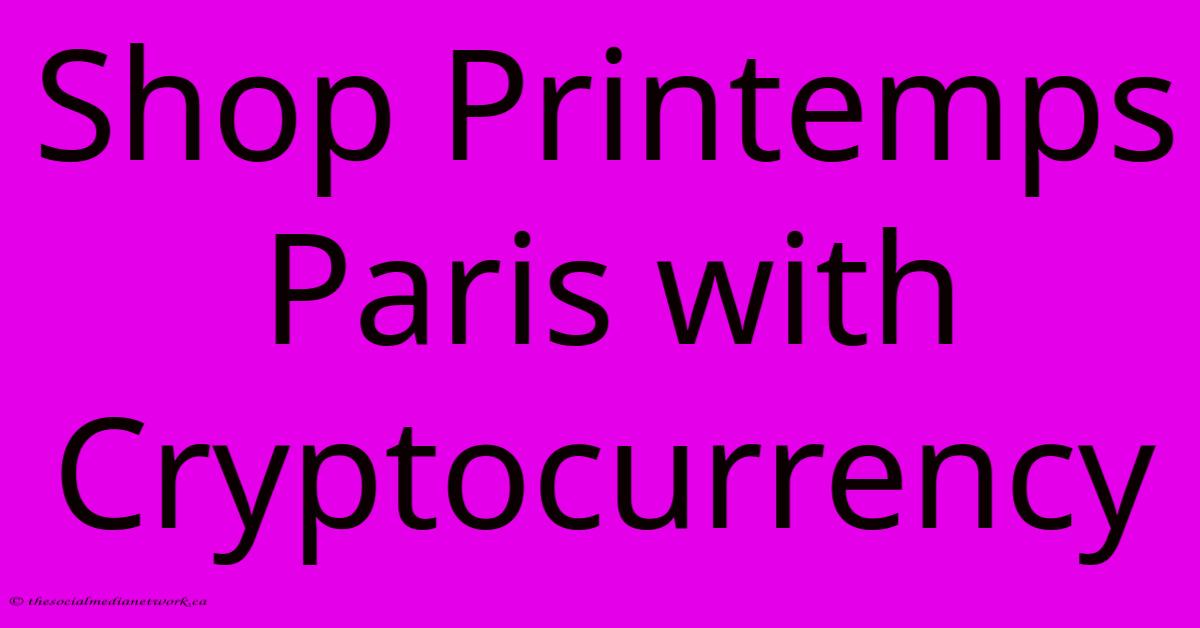 Shop Printemps Paris With Cryptocurrency Shop Printemps Paris With Cryptocurrency