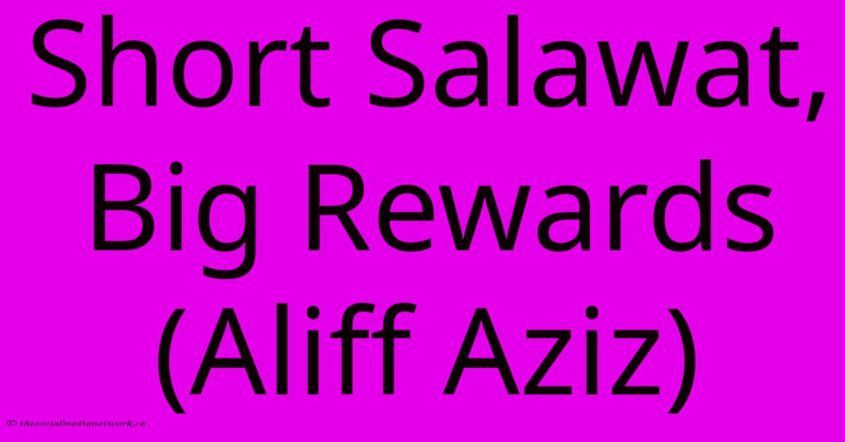 Short Salawat, Big Rewards (Aliff Aziz) Short Salawat, Big Rewards (Aliff Aziz)