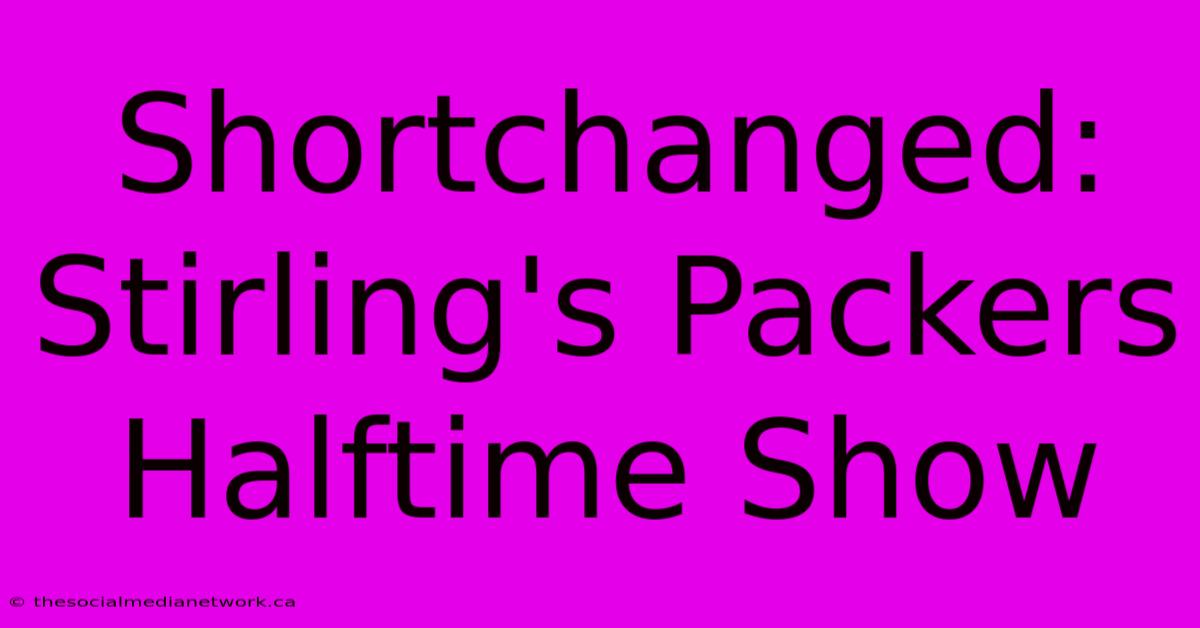 Shortchanged: Stirling's Packers Halftime Show