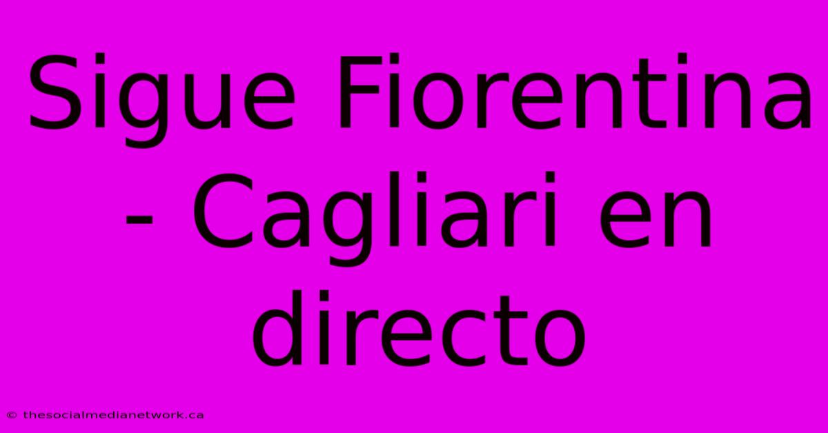 Sigue Fiorentina - Cagliari En Directo