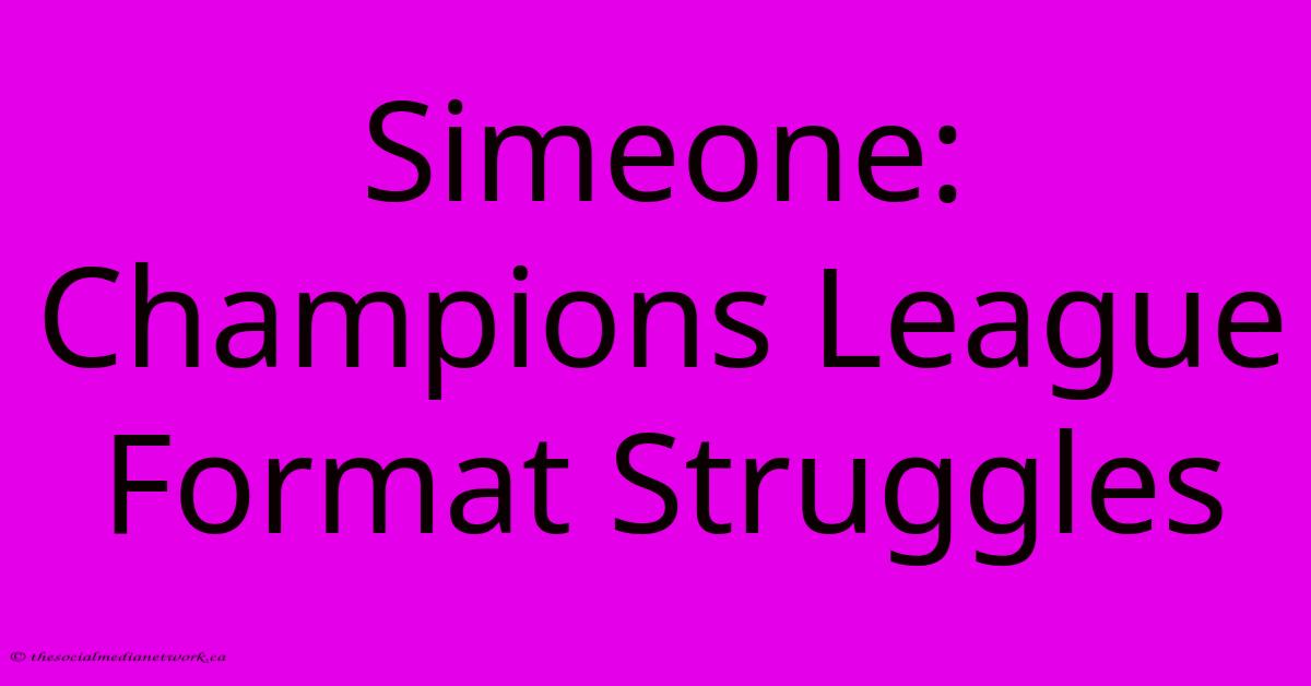Simeone: Champions League Format Struggles Simeone: Champions League Format Struggles