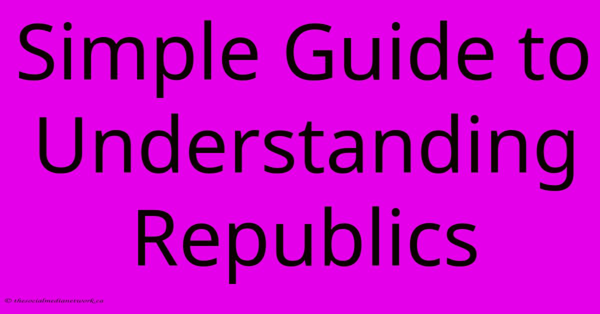 Simple Guide To Understanding Republics