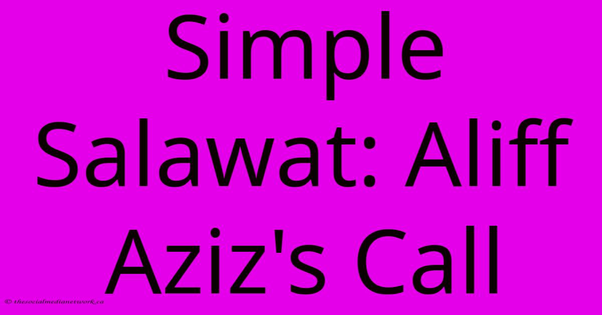Simple Salawat: Aliff Aziz's Call Simple Salawat: Aliff Aziz's Call