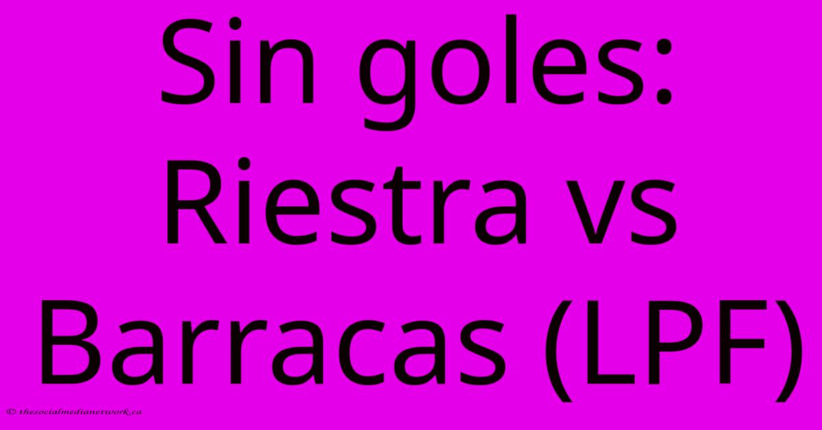 Sin Goles: Riestra Vs Barracas (LPF) Sin Goles: Riestra Vs Barracas (LPF)