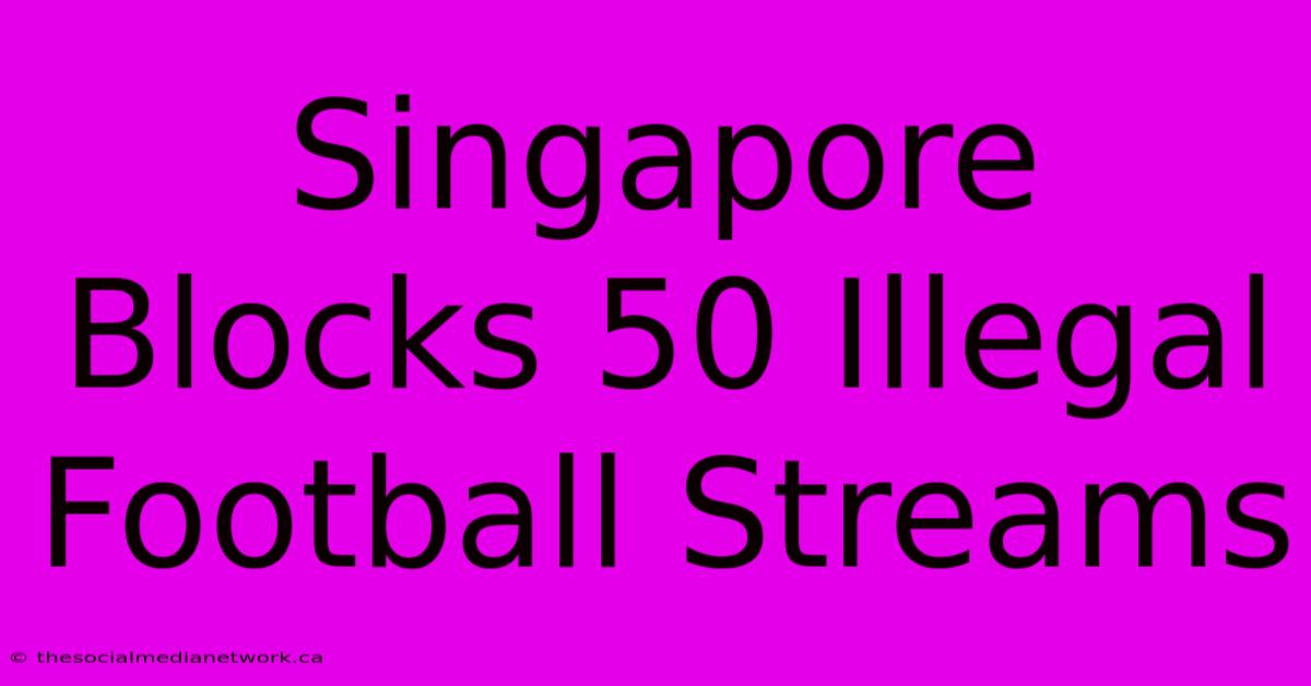 Singapore Blocks 50 Illegal Football Streams