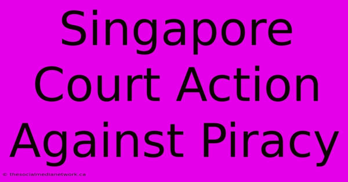 Singapore Court Action Against Piracy