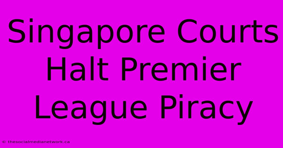 Singapore Courts Halt Premier League Piracy