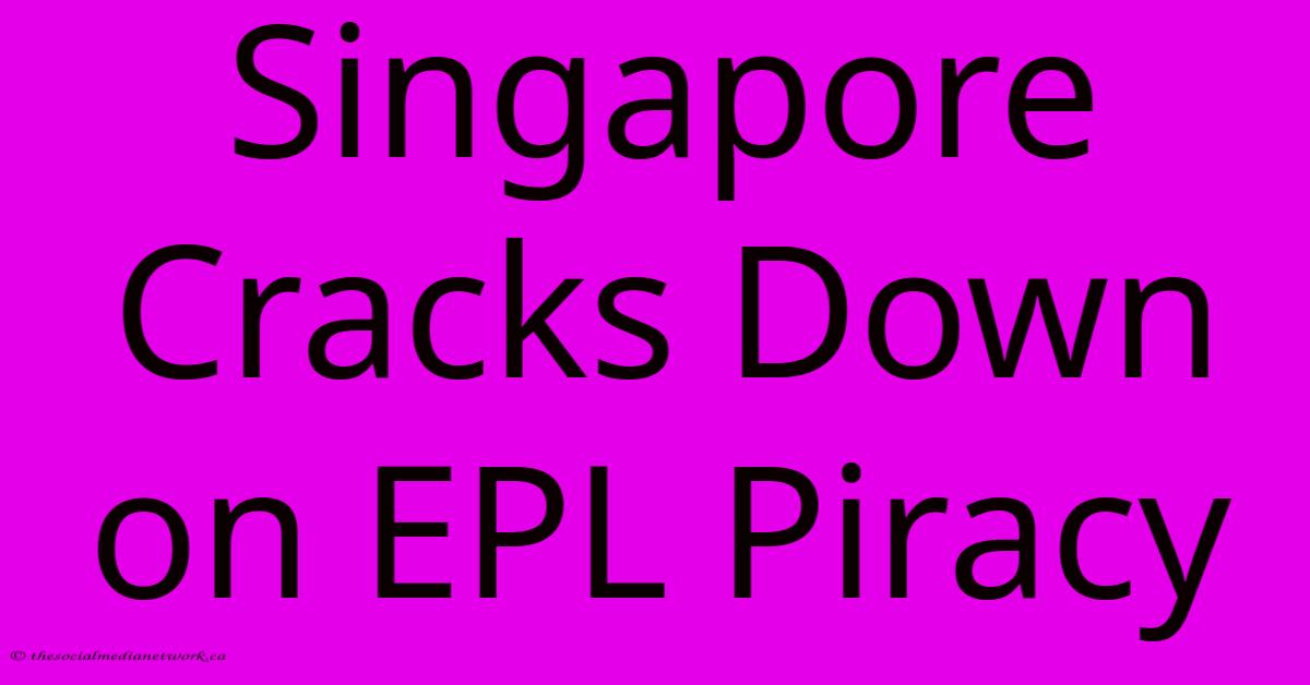 Singapore Cracks Down On EPL Piracy