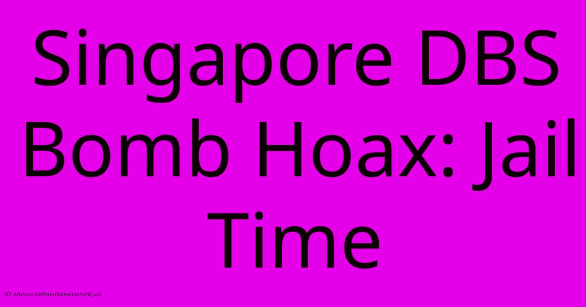 Singapore DBS Bomb Hoax: Jail Time