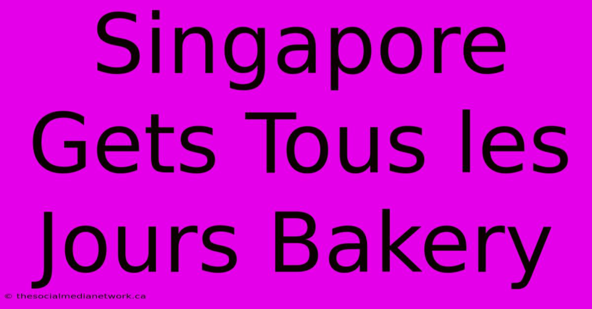 Singapore Gets Tous Les Jours Bakery